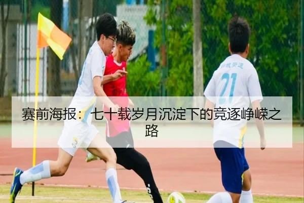 赛前海报：七十载岁月沉淀下的竞逐峥嵘之路